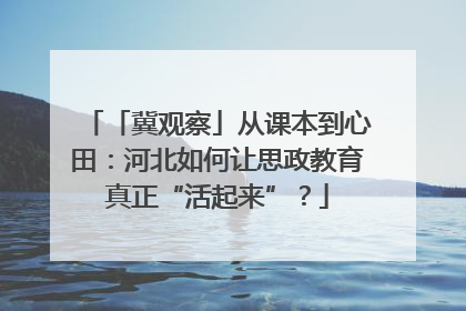 「冀观察」从课本到心田：河北如何让思政教育真正“活起来”？