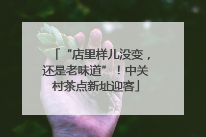 “店里样儿没变，还是老味道”！中关村茶点新址迎客
