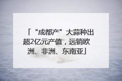 “成都产”大蒜种出超2亿元产值，远销欧洲、非洲、东南亚