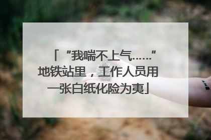 “我喘不上气……”地铁站里，工作人员用一张白纸化险为夷