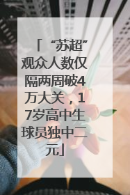 “苏超”观众人数仅隔两周破4万大关，17岁高中生球员独中二元