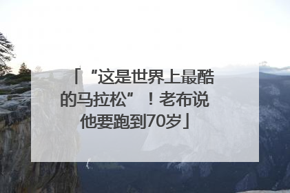 “这是世界上最酷的马拉松”！老布说他要跑到70岁