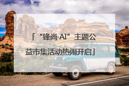 “锋尚·AI”主题公益市集活动热闹开启