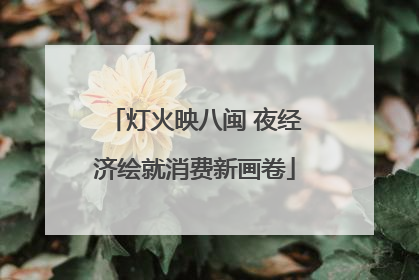 灯火映八闽 夜经济绘就消费新画卷