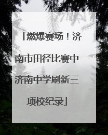 燃爆赛场！济南市田径比赛中济南中学刷新三项校纪录