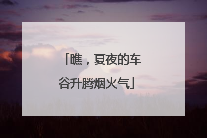 瞧，夏夜的车谷升腾烟火气