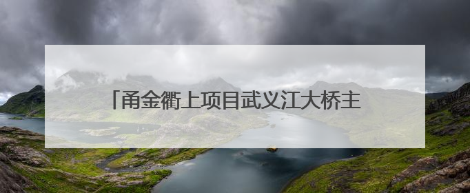 甬金衢上项目武义江大桥主桥单幅合龙 项目建设提速