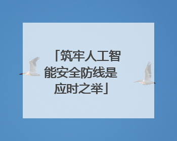 筑牢人工智能安全防线是应时之举