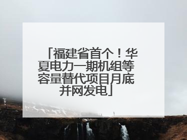 福建省首个！华夏电力一期机组等容量替代项目月底并网发电