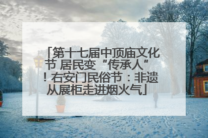 第十七届中顶庙文化节 居民变“传承人”！右安门民俗节：非遗从展柜走进烟火气