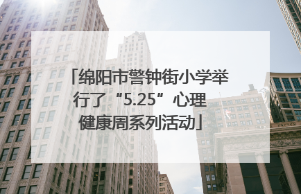 绵阳市警钟街小学举行了“5.25”心理健康周系列活动
