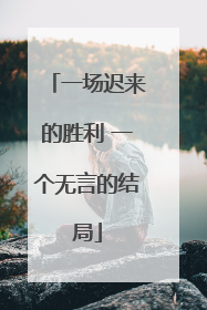 一场迟来的胜利 一个无言的结局