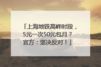 上海地铁高峰时段，5元一次50元包月？官方：坚决反对！