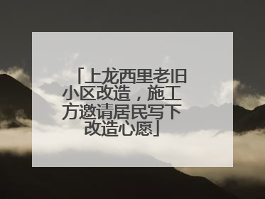 上龙西里老旧小区改造，施工方邀请居民写下改造心愿