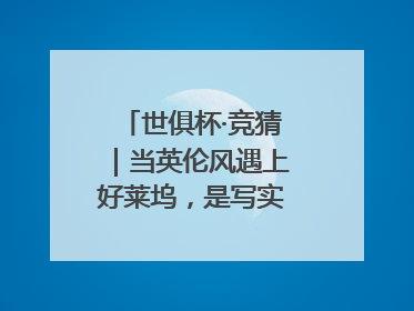 世俱杯·竞猜｜当英伦风遇上好莱坞，是写实还是戏剧？