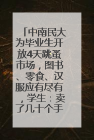 中南民大为毕业生开放4天跳蚤市场，图书、零食、汉服应有尽有，学生：卖了几十个手串