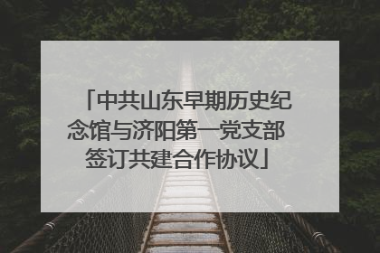 中共山东早期历史纪念馆与济阳第一党支部签订共建合作协议