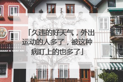 久违的好天气，外出运动的人多了，被这种病盯上的也多了
