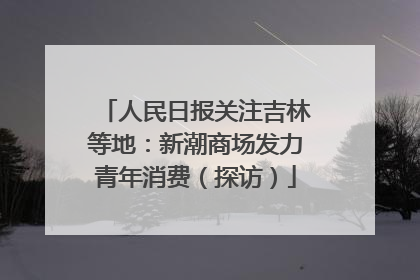 人民日报关注吉林等地：新潮商场发力青年消费（探访）
