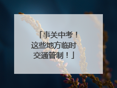 事关中考！这些地方临时交通管制！