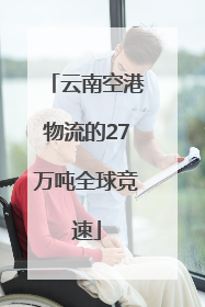 云南空港物流的27万吨全球竞速