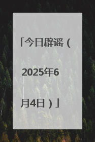今日辟谣（2025年6月4日）