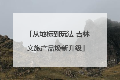 从地标到玩法 吉林文旅产品焕新升级