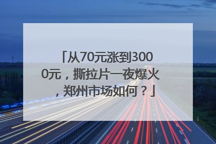 从70元涨到3000元，撕拉片一夜爆火，郑州市场如何？