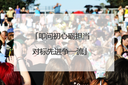 叩问初心砺担当 对标先进争一流