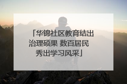 华锦社区教育结出治理硕果 数百居民秀出学习风采