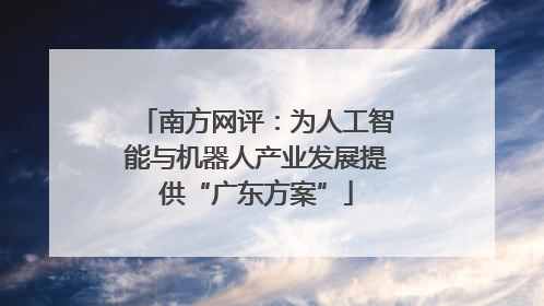 南方网评：为人工智能与机器人产业发展提供“广东方案”