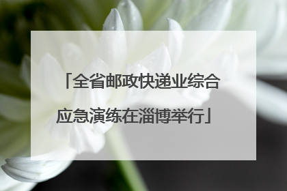 全省邮政快递业综合应急演练在淄博举行