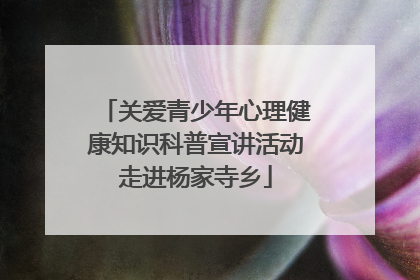 关爱青少年心理健康知识科普宣讲活动走进杨家寺乡