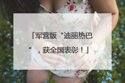 军营版“迪丽热巴”，获全国表彰！
