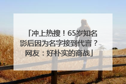 冲上热搜！65岁知名影后因为名字接到代言？网友：好朴实的商战