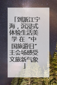 到浙江宁海，沉浸式体验生活美学 在“中国旅游日”主会场感受文旅新气象