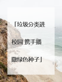 垃圾分类进校园 携手播撒绿色种子