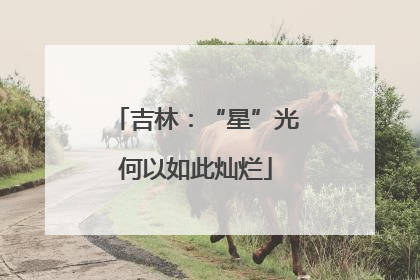 吉林：“星”光何以如此灿烂