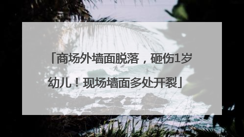 商场外墙面脱落，砸伤1岁幼儿！现场墙面多处开裂