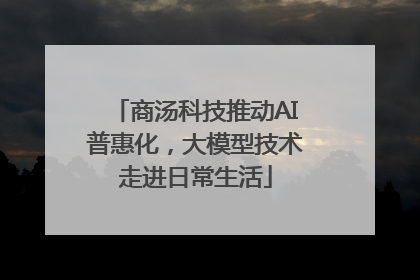 商汤科技推动AI普惠化，大模型技术走进日常生活
