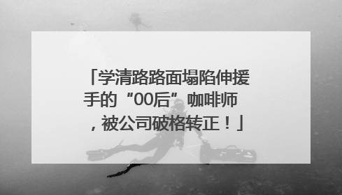 学清路路面塌陷伸援手的“00后”咖啡师，被公司破格转正！