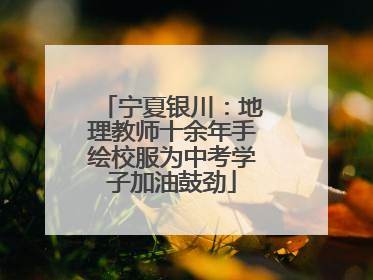 宁夏银川：地理教师十余年手绘校服为中考学子加油鼓劲