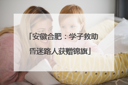 安徽合肥：学子救助昏迷路人获赠锦旗
