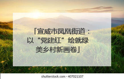 宣威市凤凰街道：以“党建红”绘就绿美乡村新画卷