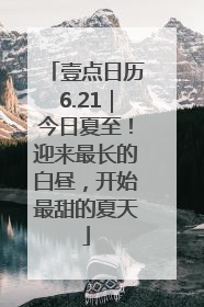 壹点日历6.21｜今日夏至！迎来最长的白昼，开始最甜的夏天