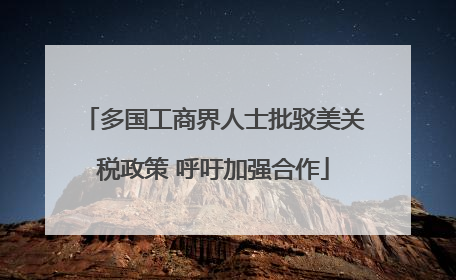 多国工商界人士批驳美关税政策 呼吁加强合作