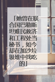 她曾在联合国巴勒斯坦难民救济和工程处当秘书，如今却在加沙垃圾堆中找吃的