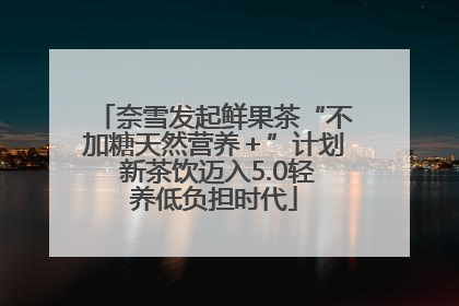 奈雪发起鲜果茶“不加糖天然营养＋”计划 新茶饮迈入5.0轻养低负担时代