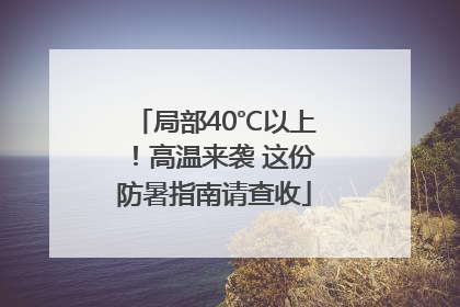 局部40℃以上！高温来袭 这份防暑指南请查收