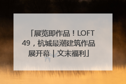 展览即作品！LOFT49，杭城最潮建筑作品展开幕｜文末福利